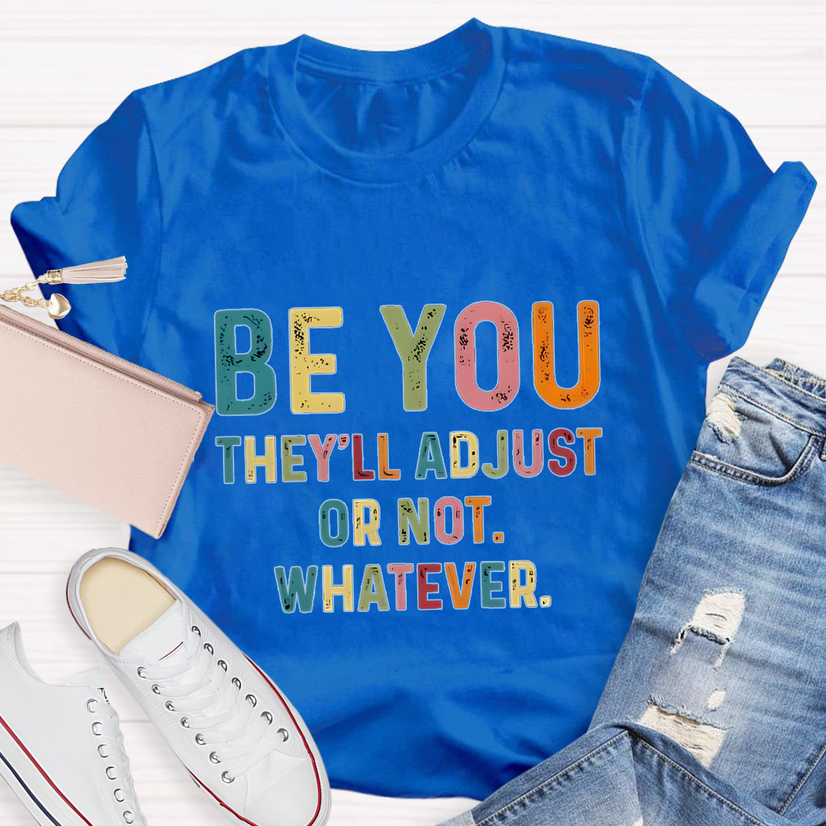 Be You They'll Adjusted Or Not Whatever  T-Shirt