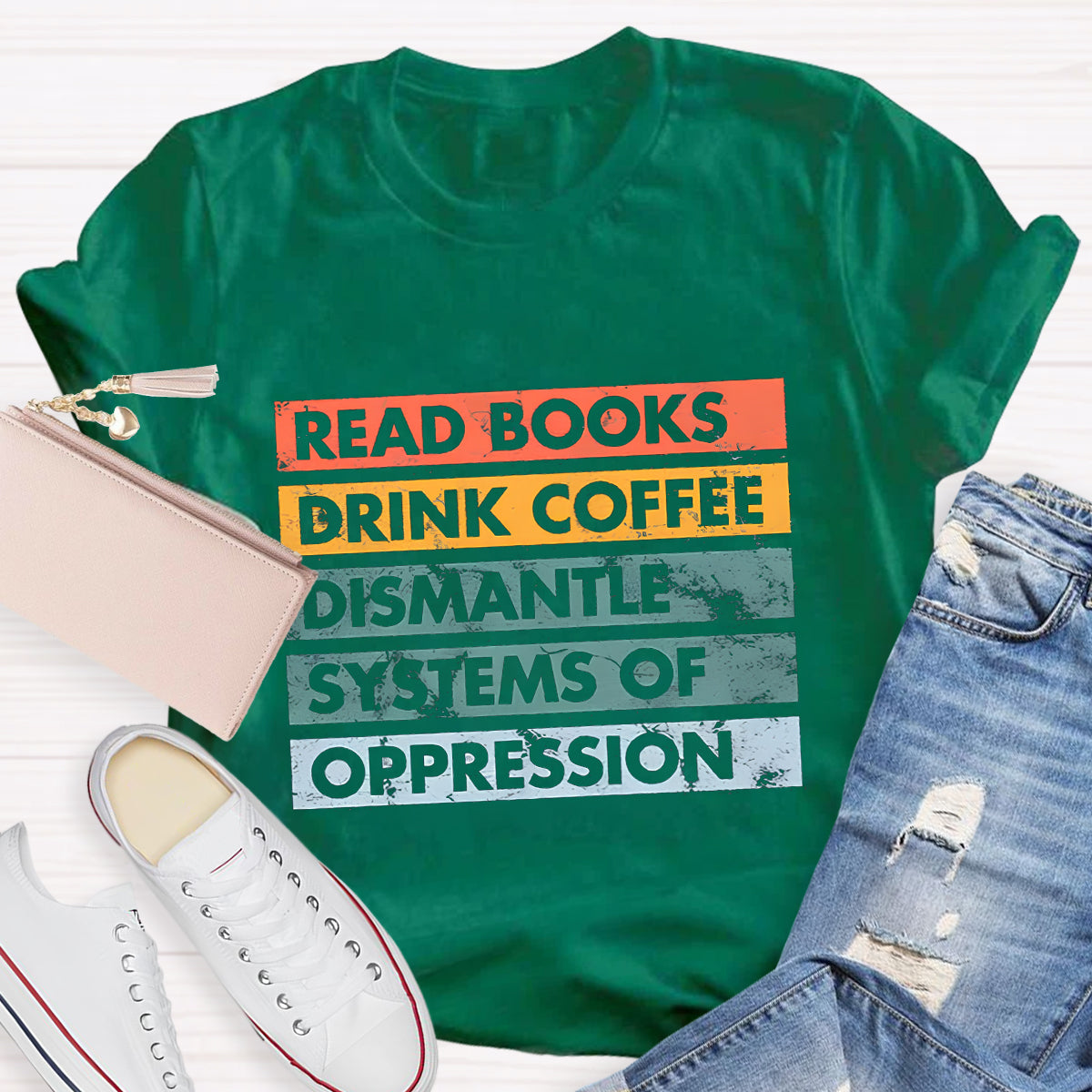 Read Books Drink Coffee Dismantle Systems Of Oppression Teacher T-Shirt
