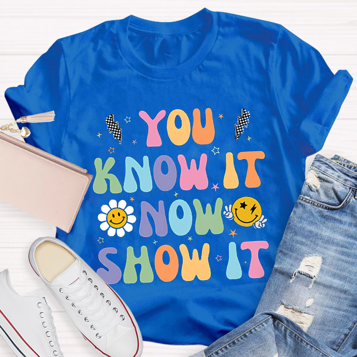 You Know It Now Show It Teacher T-Shirt