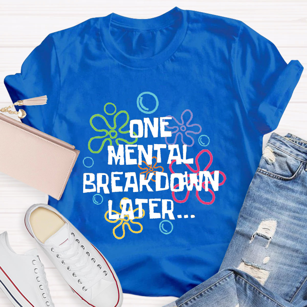 One Mental Breakdown Later Teacher T-Shirt