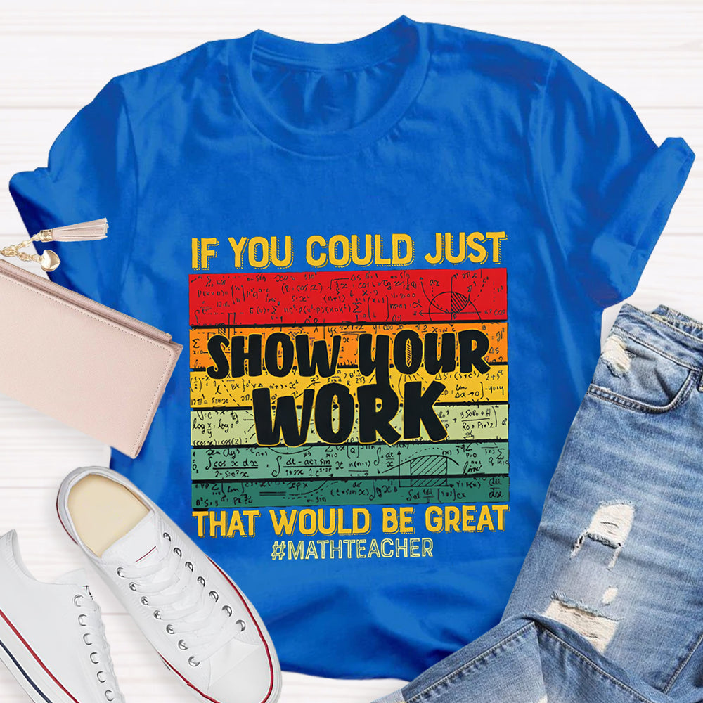Math Text Front If You Could Just Show Your Work That Would Be Great Math Teacher T-Sh