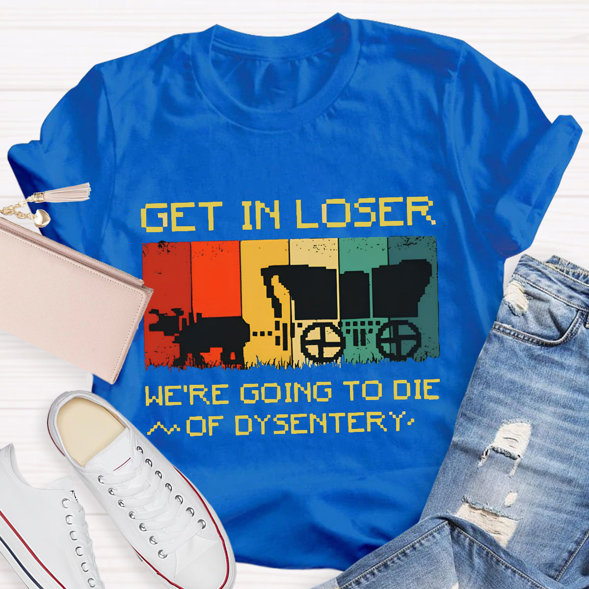Get In Loser We're Going To Die Of Dysentery T-Shirt