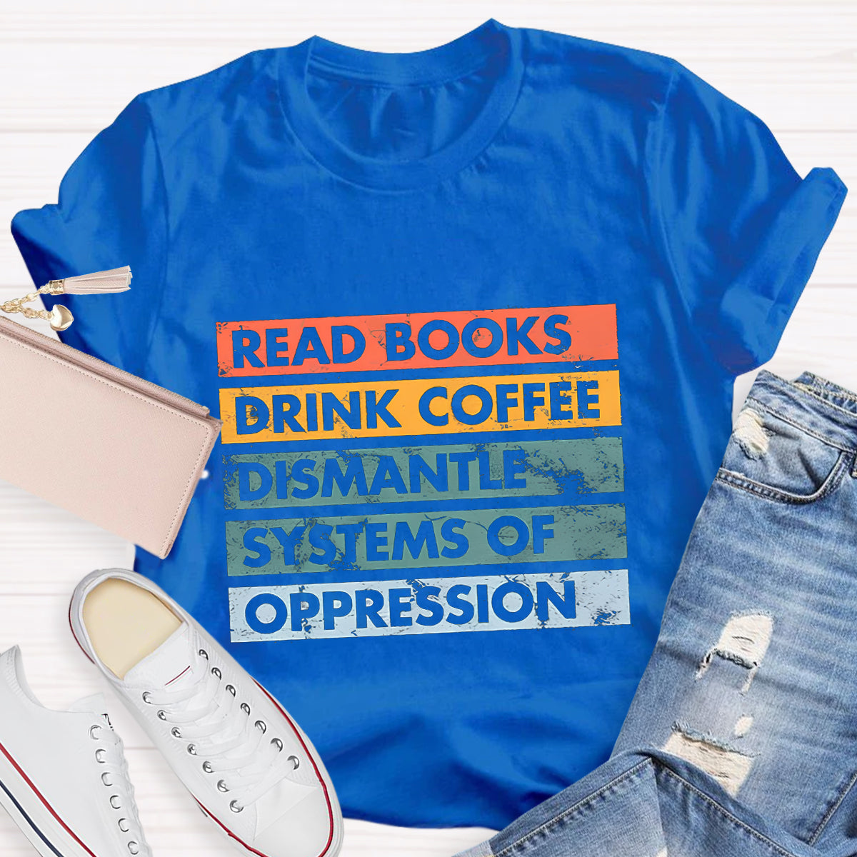 Read Books Drink Coffee Dismantle Systems Of Oppression Teacher T-Shirt