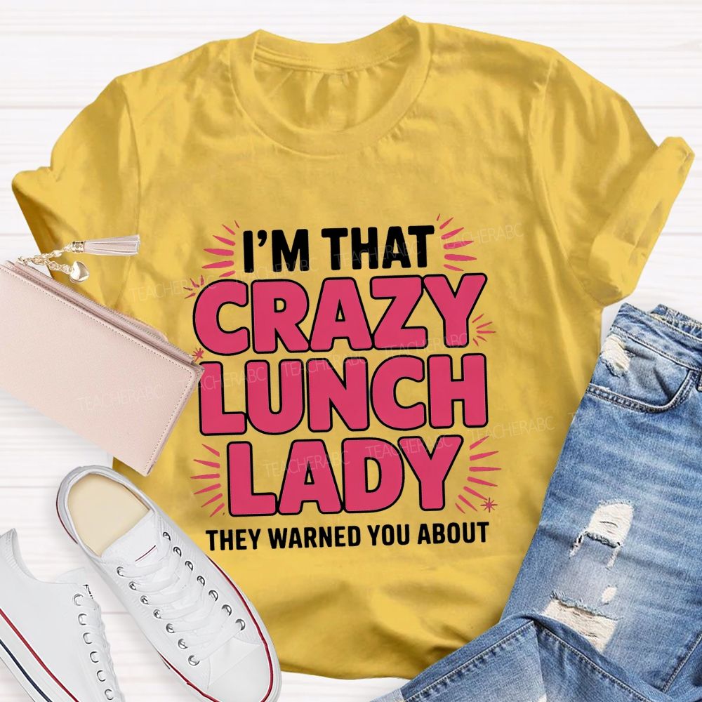 I'M That Crazy Lunch Lady They Warned You About Teacher T-Shirt