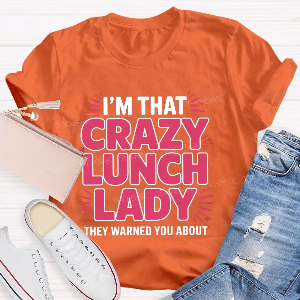 I'M That Crazy Lunch Lady They Warned You About Teacher T-Shirt