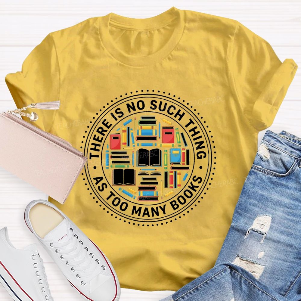 There Is No Such Thing As Too Many Books Bookshelf Teacher T-Shirt