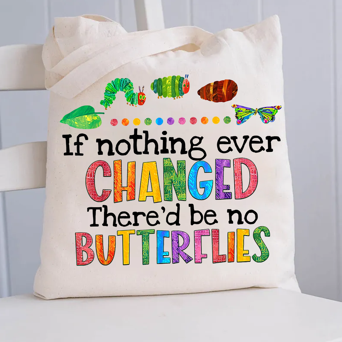 If Nothing Ever Changed There Would Be No Butterflies Canvas Tote Bag