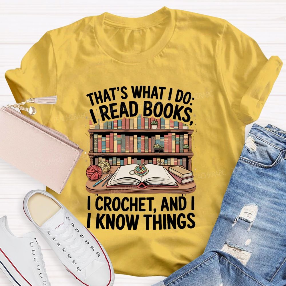 That'S What I Do I Read Books I Crochet And I Know Things Teacher T-Shirt