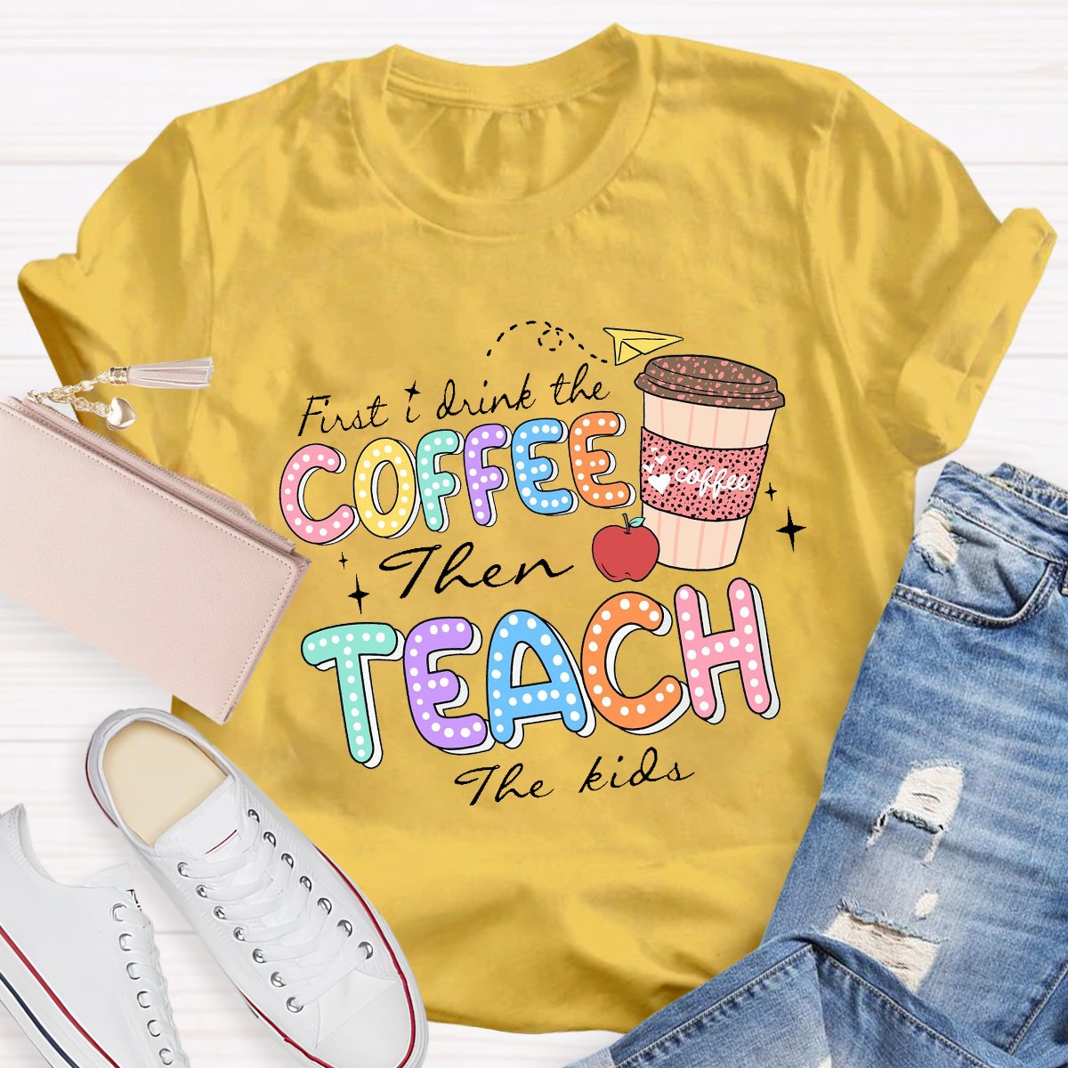 First Drink The Coffee Then Teach The Kids Teacher T-shirt
