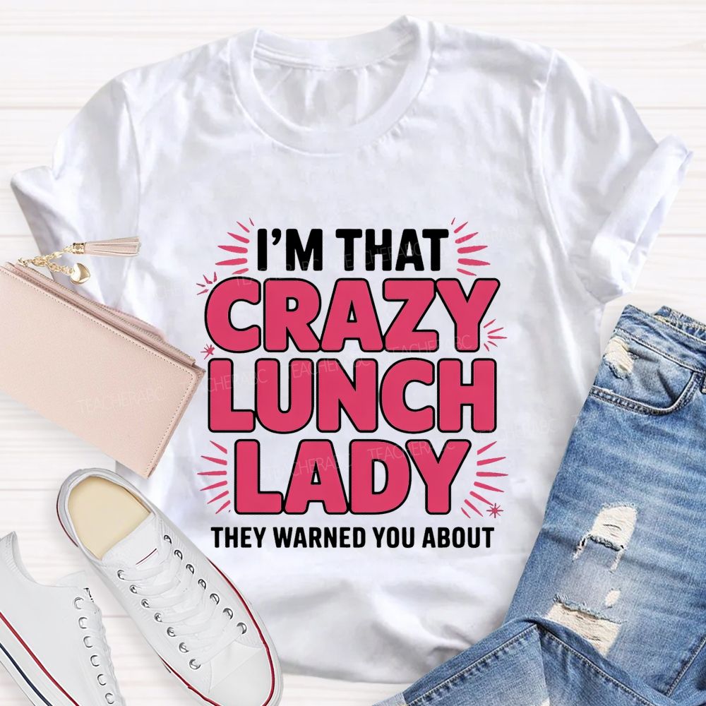 I'M That Crazy Lunch Lady They Warned You About Teacher T-Shirt