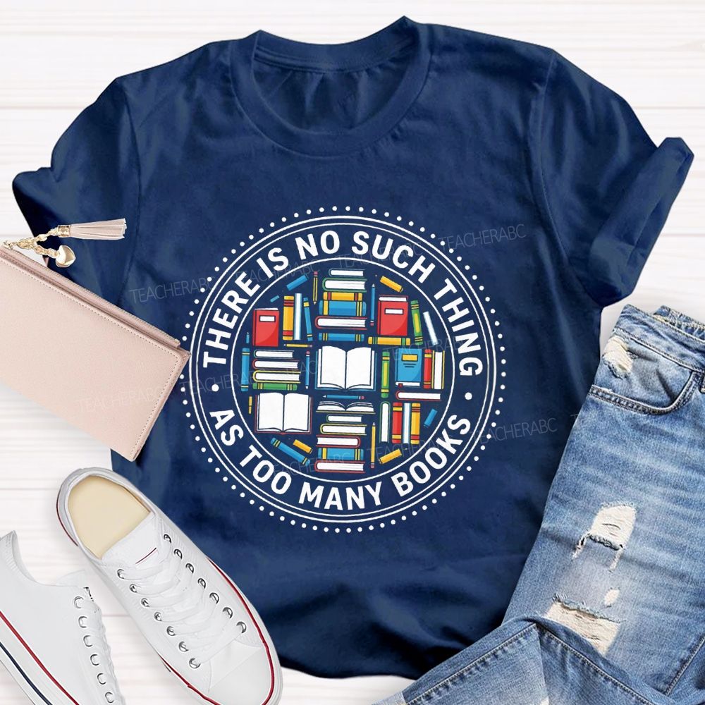 There Is No Such Thing As Too Many Books Bookshelf Teacher T-Shirt