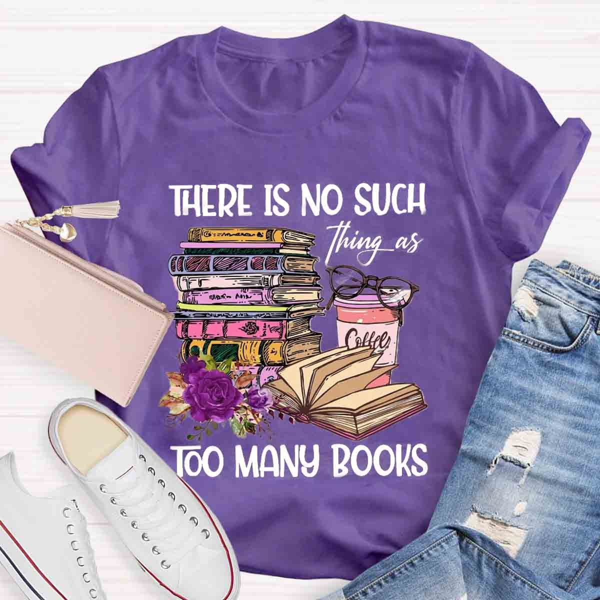 There's No Such Thing As Too Many Book T-Shirt