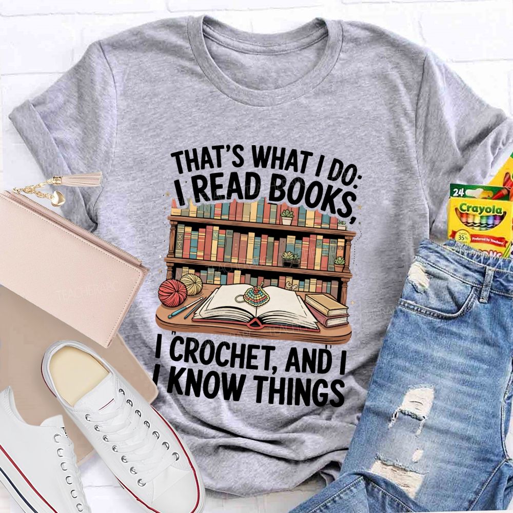 That'S What I Do I Read Books I Crochet And I Know Things Teacher T-Shirt