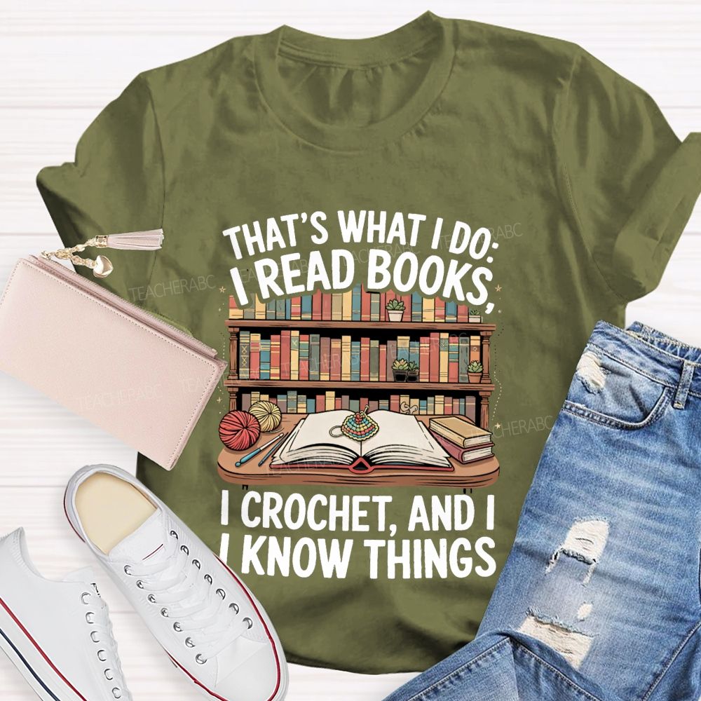 That'S What I Do I Read Books I Crochet And I Know Things Teacher T-Shirt