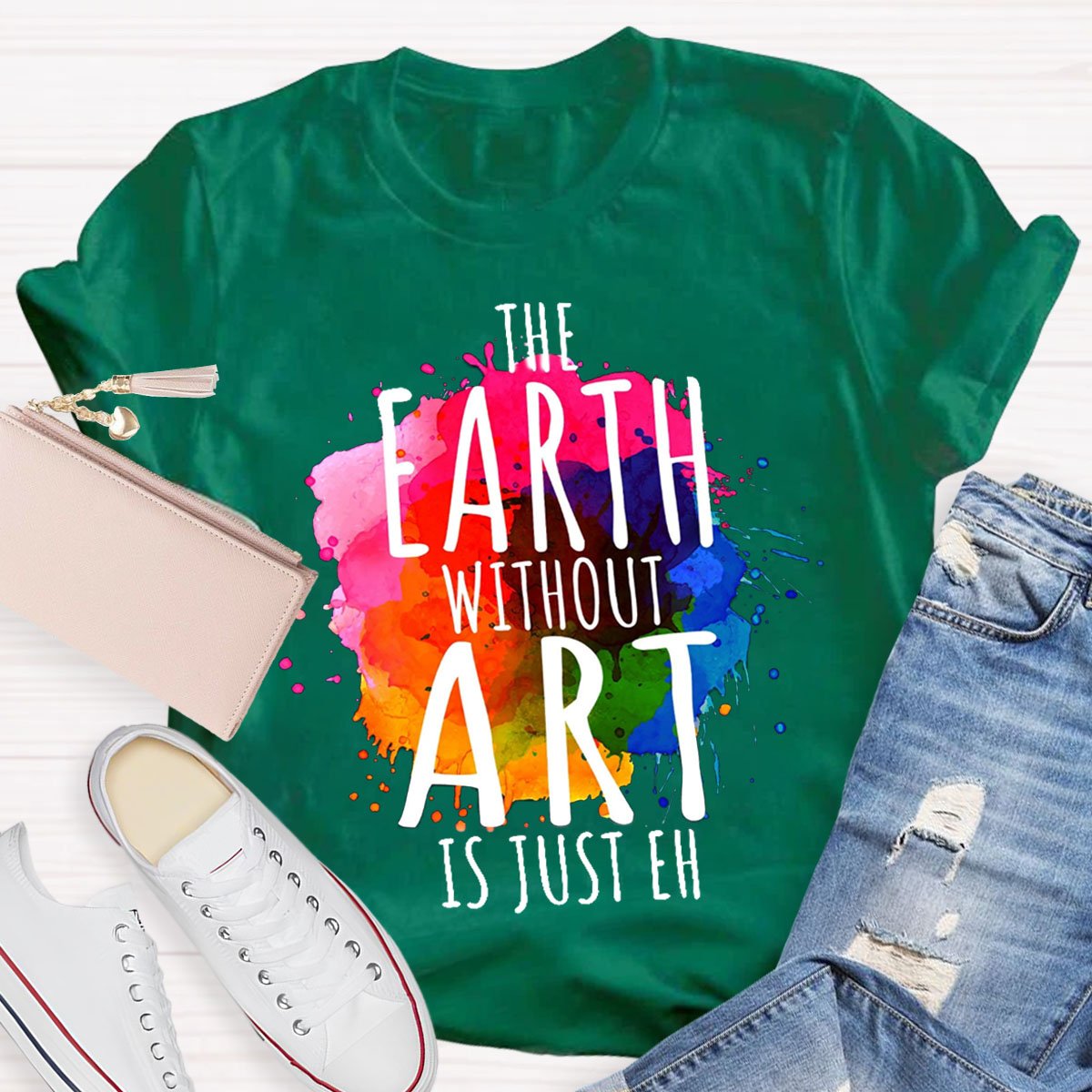 The Earth Without Art Is Just Eh Teachers T-Shirt