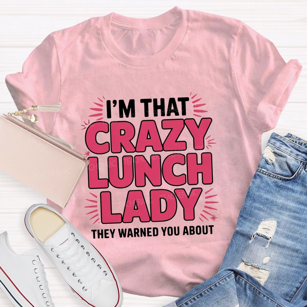 I'M That Crazy Lunch Lady They Warned You About Teacher T-Shirt