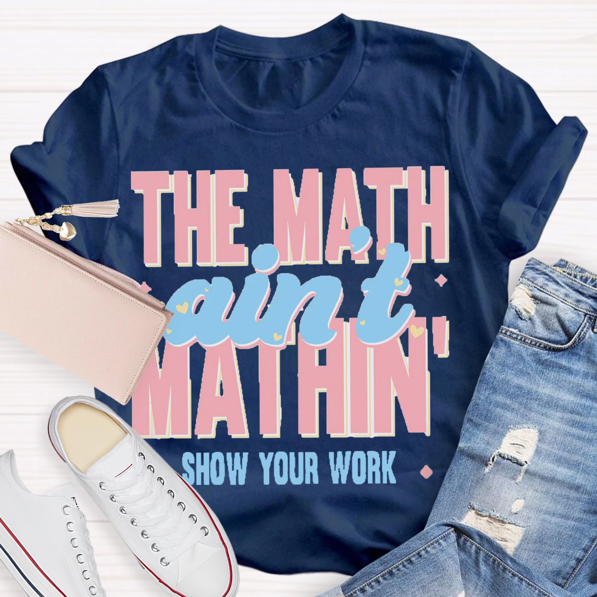 The Math Ain't Mathin Show Your Work Math Teacher T-shirt