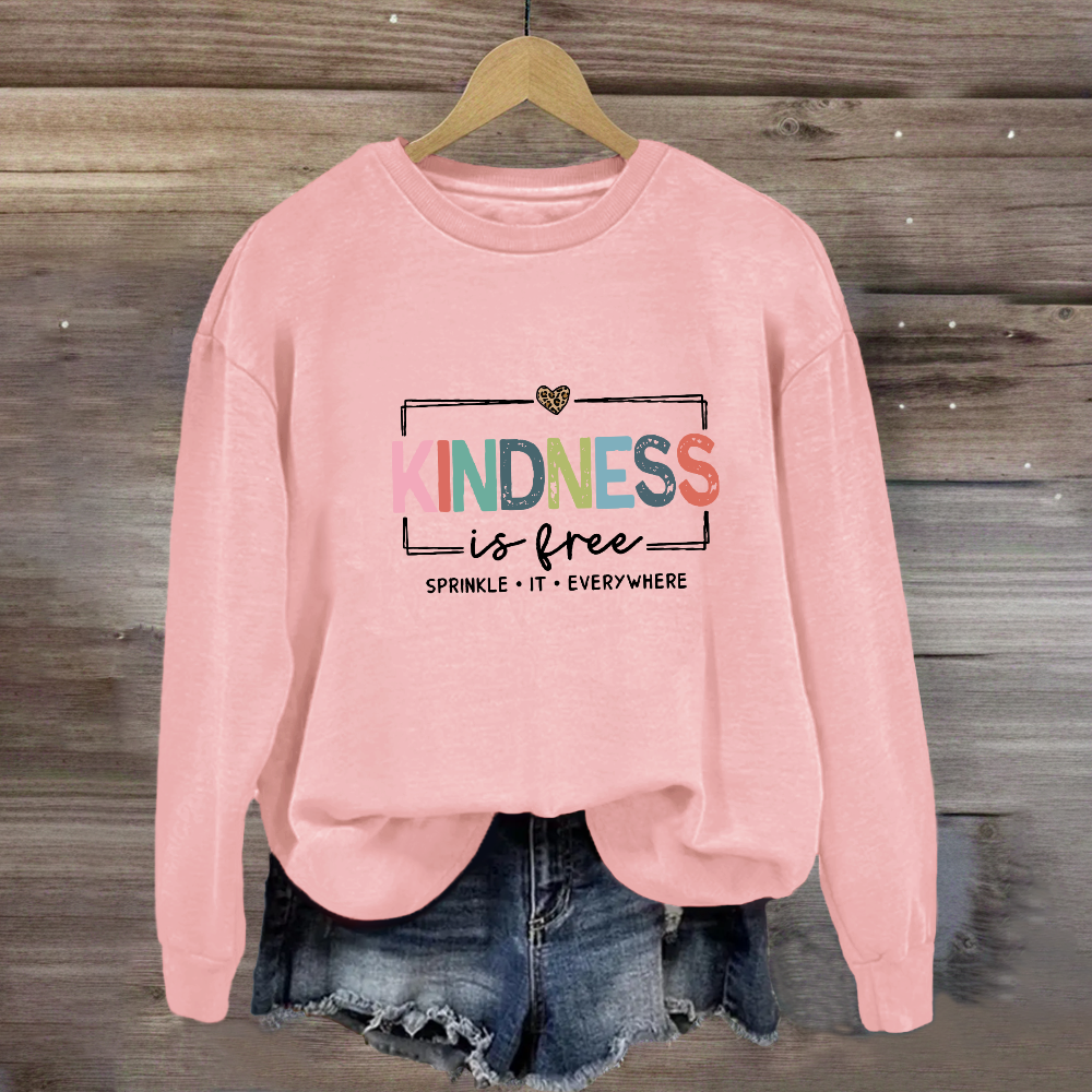 Kindness Is Free Sprinkle It Everywhere Sweatshirt