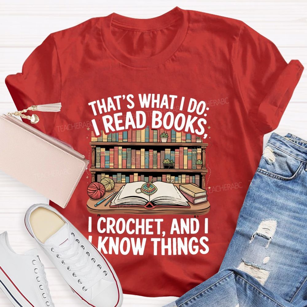 That'S What I Do I Read Books I Crochet And I Know Things Teacher T-Shirt