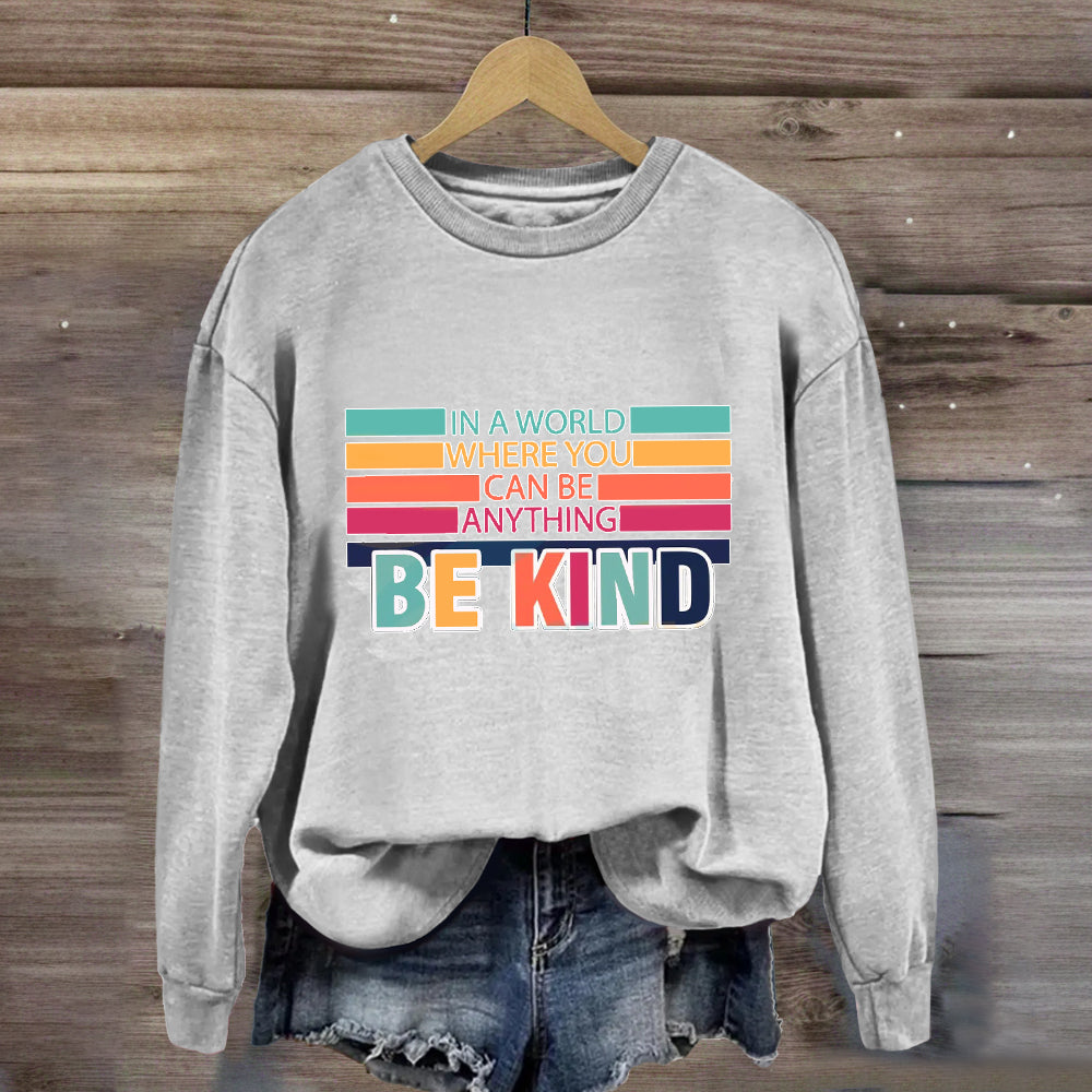 In A World Where You Can Be Anything Be Kind Sweatshirt