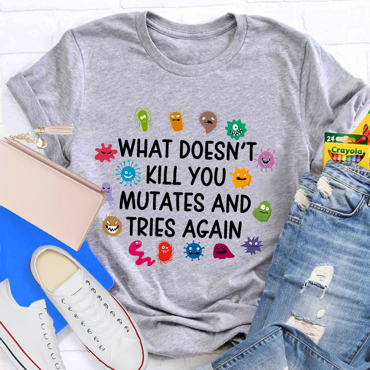 What Doesn't Kill You Mutates And Tries Again Science T-Shirt