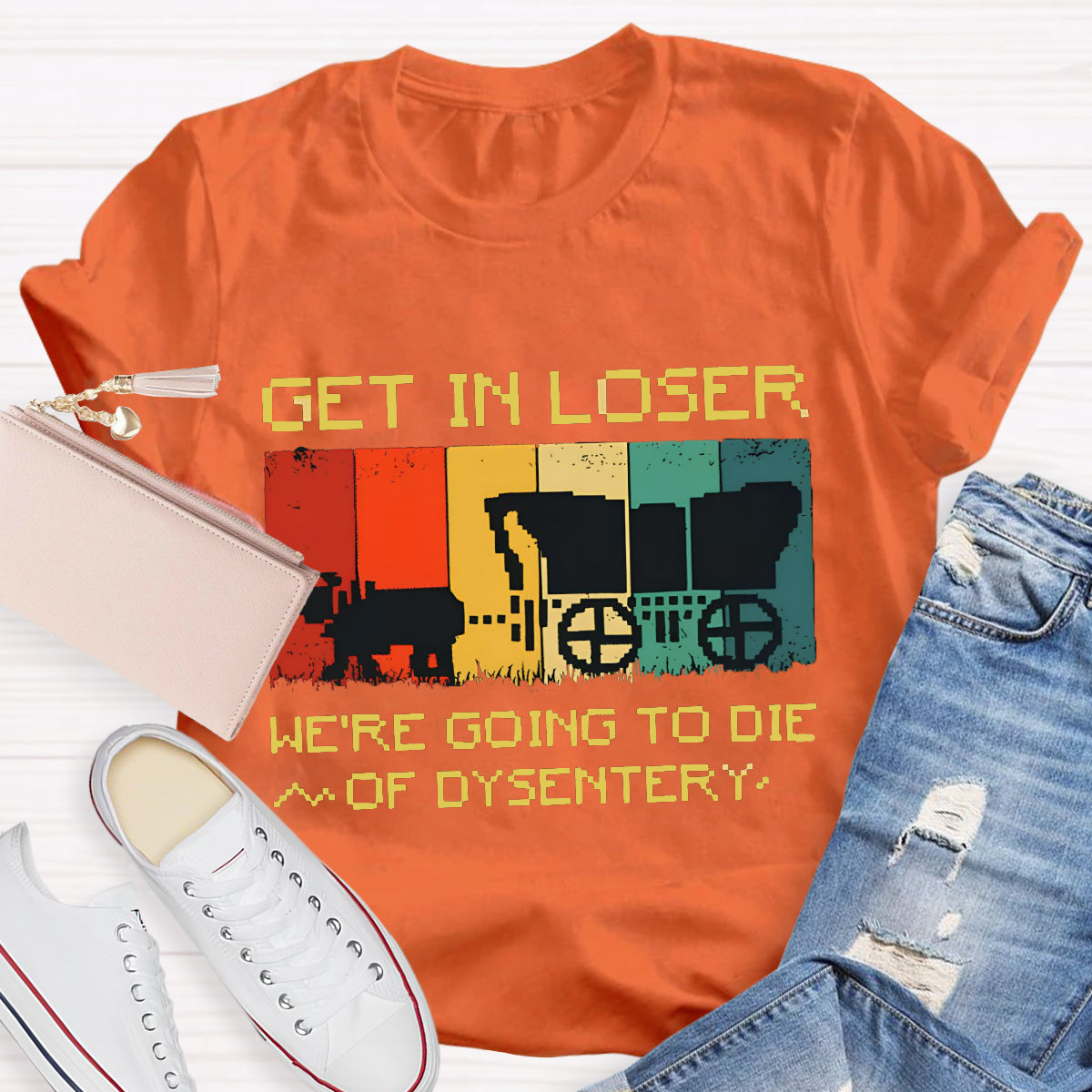 Get In Loser We're Going To Die Of Dysentery T-Shirt