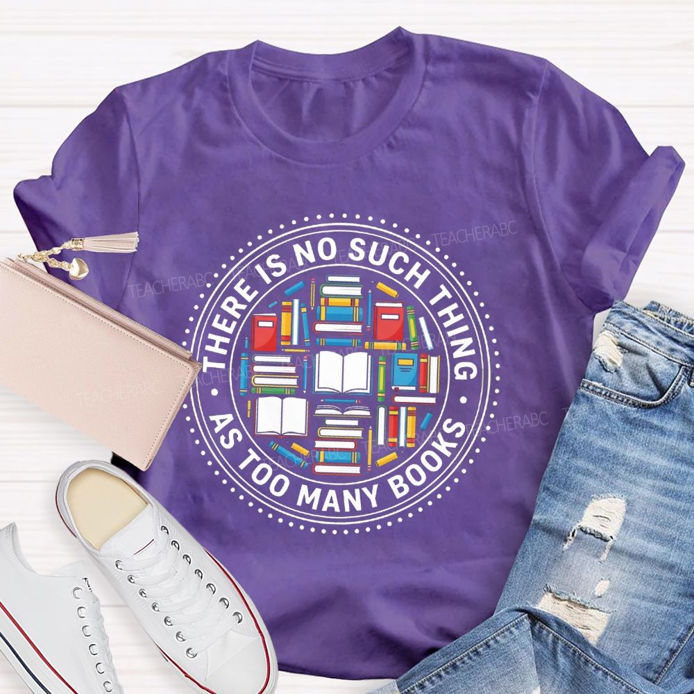 There Is No Such Thing As Too Many Books Bookshelf Teacher T-Shirt
