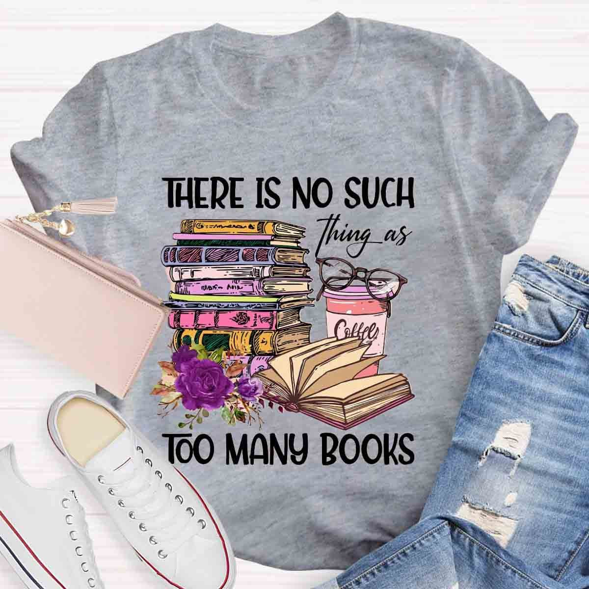 There's No Such Thing As Too Many Book T-Shirt