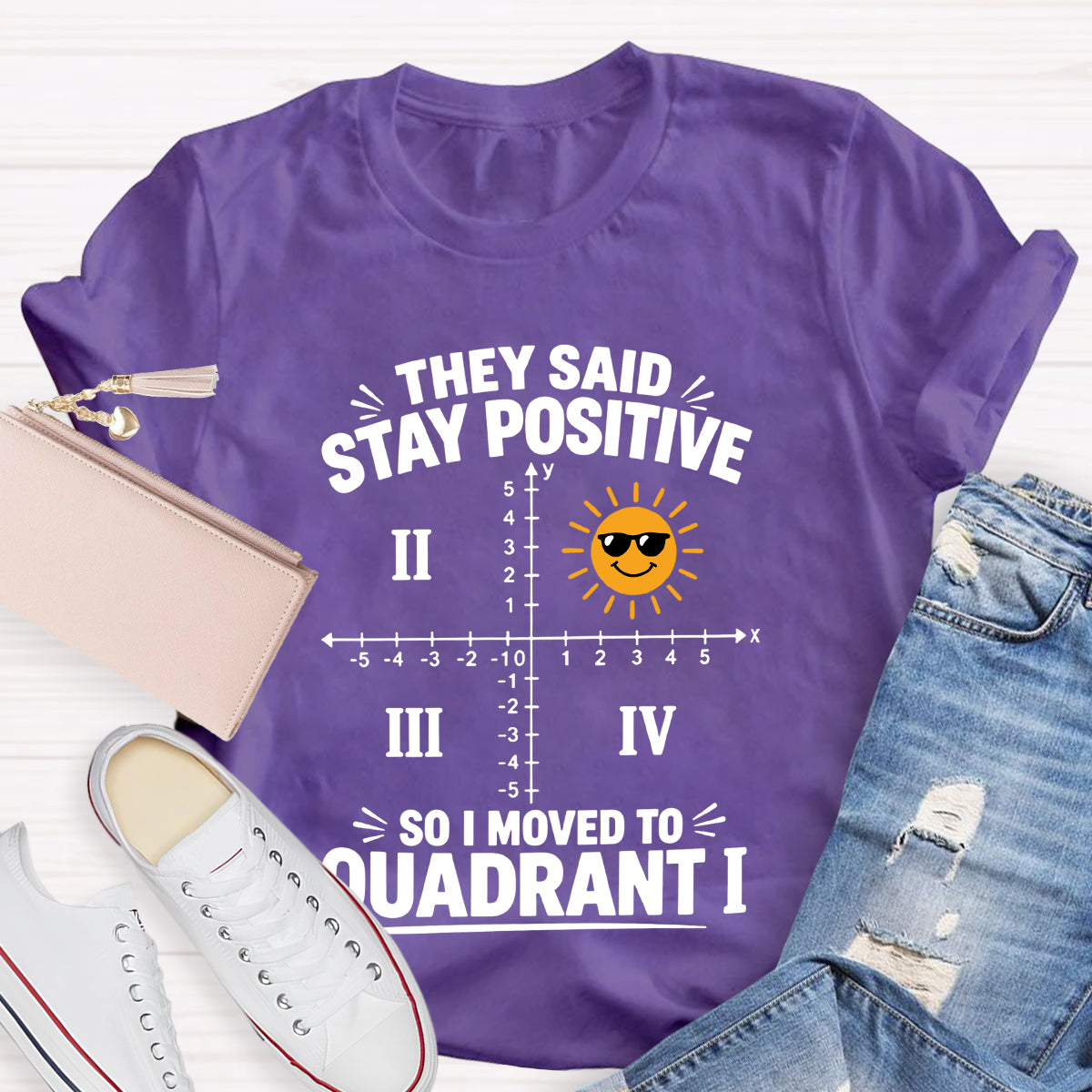 They Said Stay Positive So I Moved To Quadrant Math Teacher T-shirt