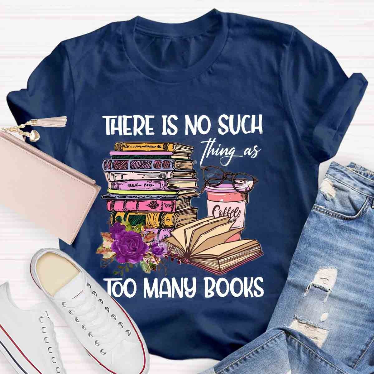 There's No Such Thing As Too Many Book T-Shirt