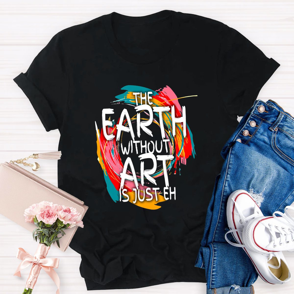 The Earth Without Art Is Just Eh Teacher's Graphic Tee