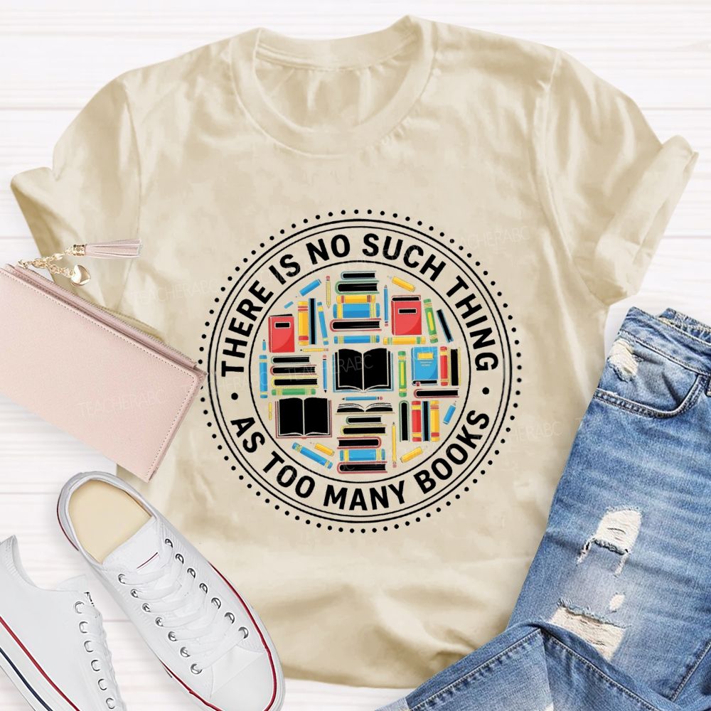 There Is No Such Thing As Too Many Books Bookshelf Teacher T-Shirt