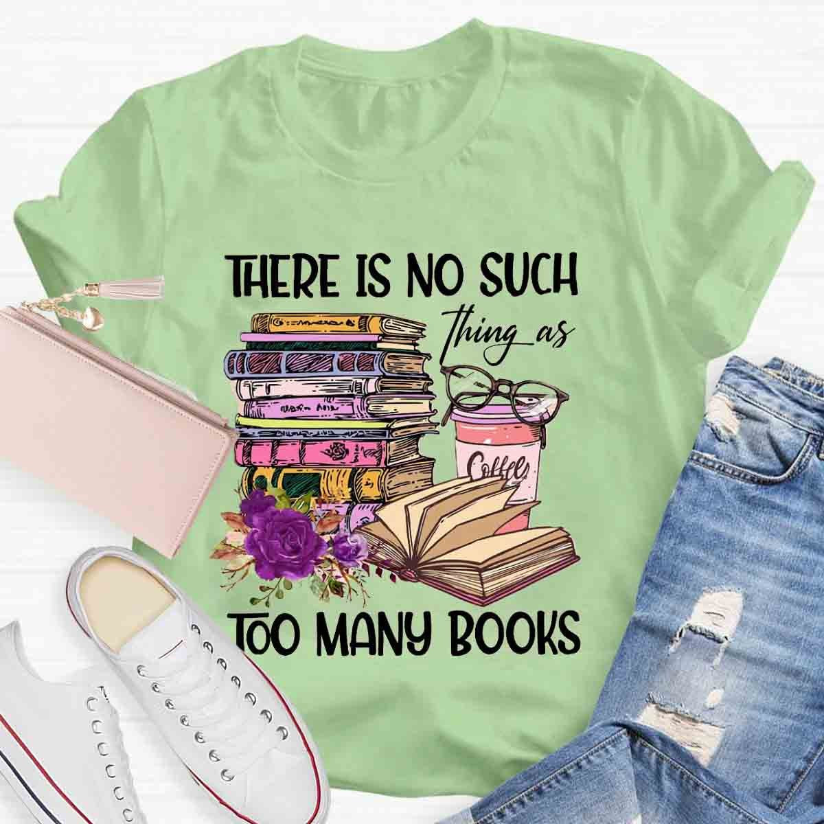 There's No Such Thing As Too Many Book T-Shirt
