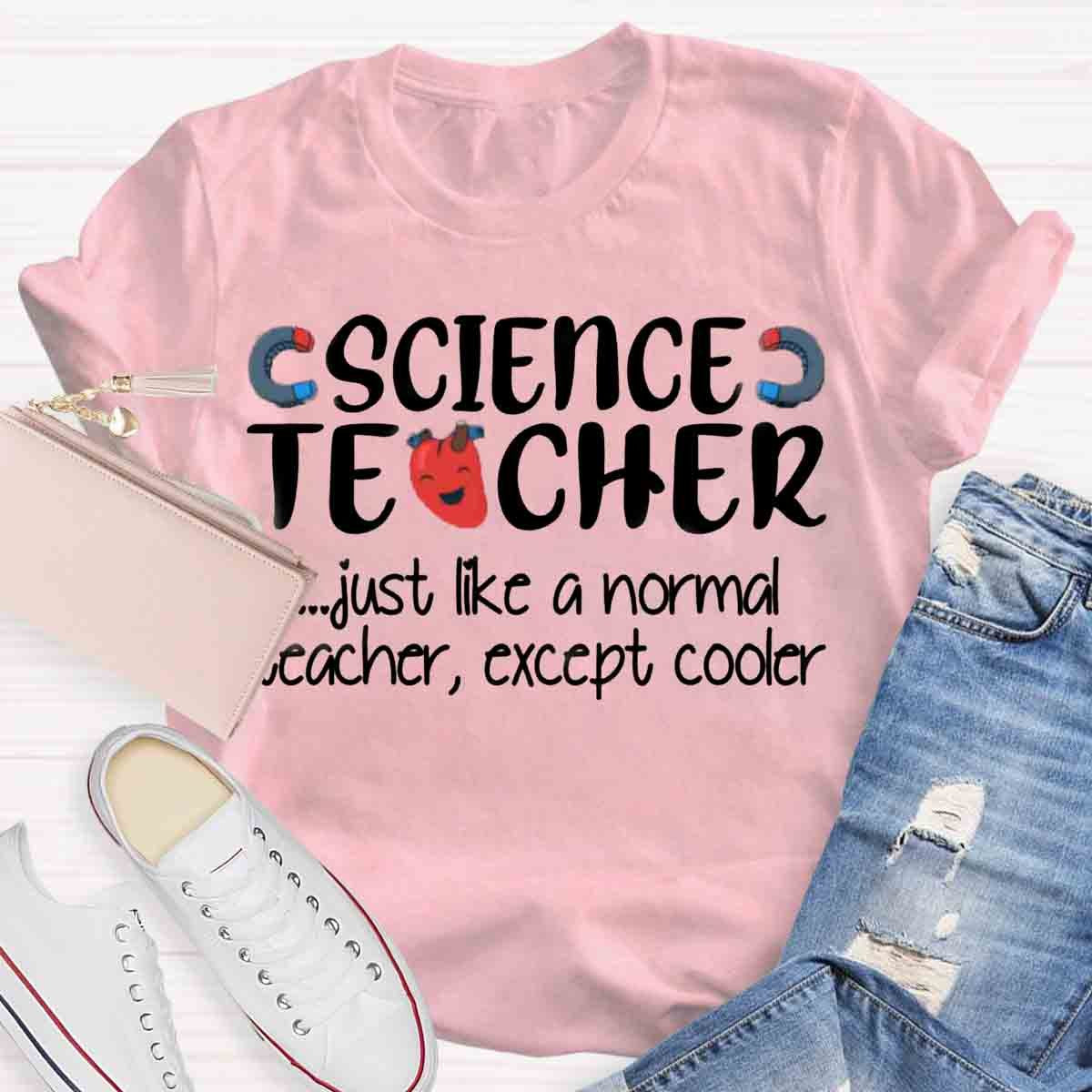 Science Teacher Just Like A Normal Teacher Except Cooler T-Shirt