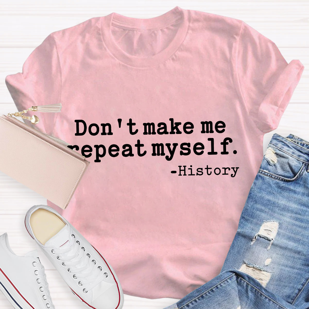 Don't Make Me Repeat Myself History Teacher T-Shirt