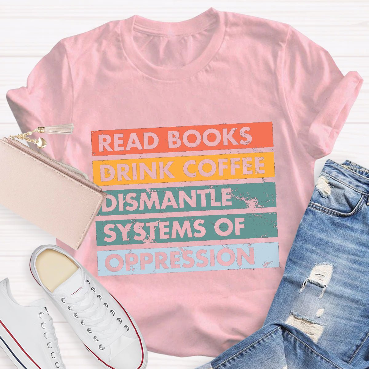 Read Books Drink Coffee Dismantle Systems Of Oppression Teacher T-Shirt