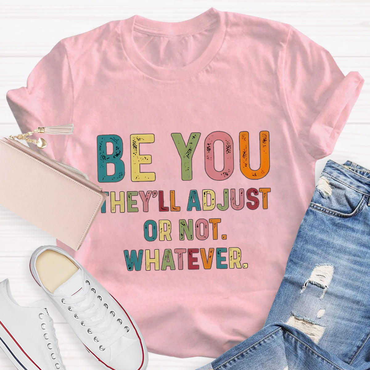 Be You They'll Adjusted Or Not Whatever  T-Shirt