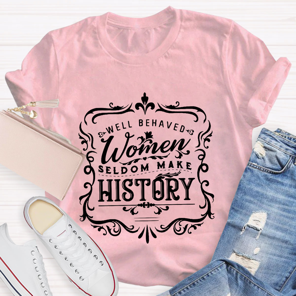 Well Behaved Women Seldom Make History T-Shirt