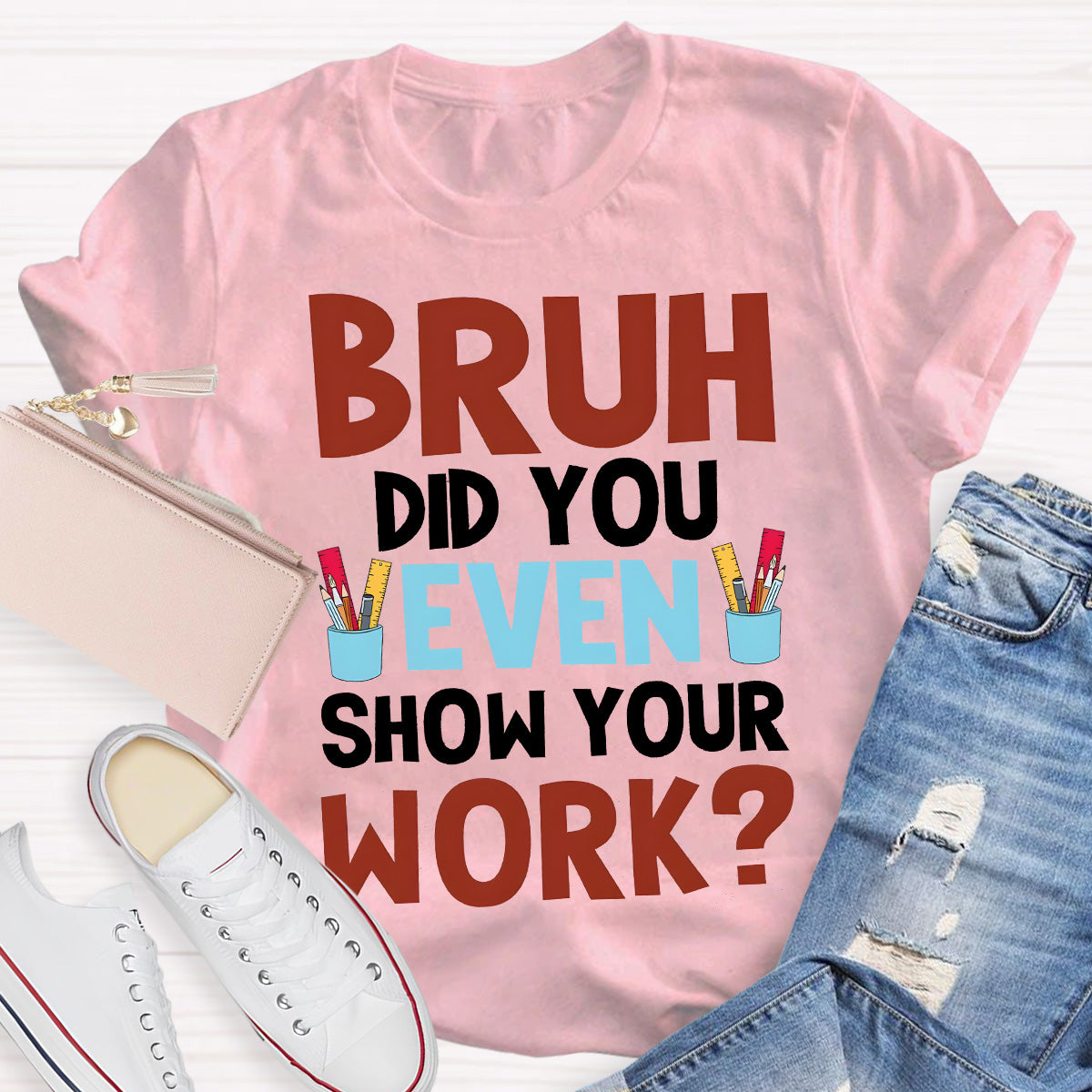 Bruh Did You Show Your Work Teacher T-Shirt