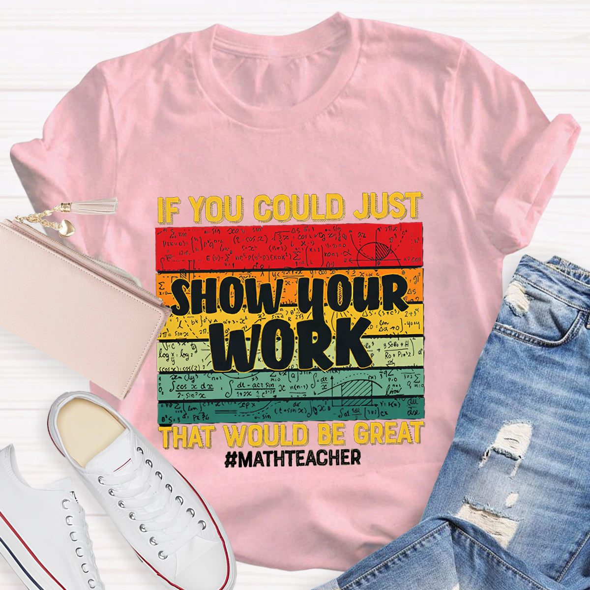 If You Could Just Show Your Work That Would Be Great  Math Teacher T-Shirt