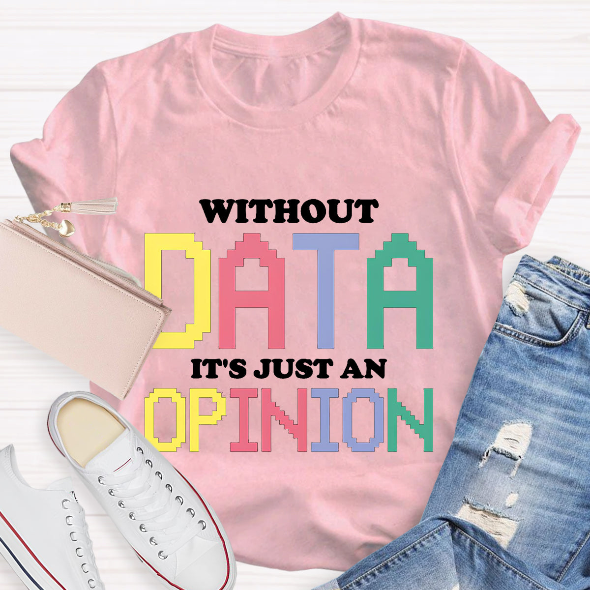 Without Data It's Just An Opinion T-Shirt
