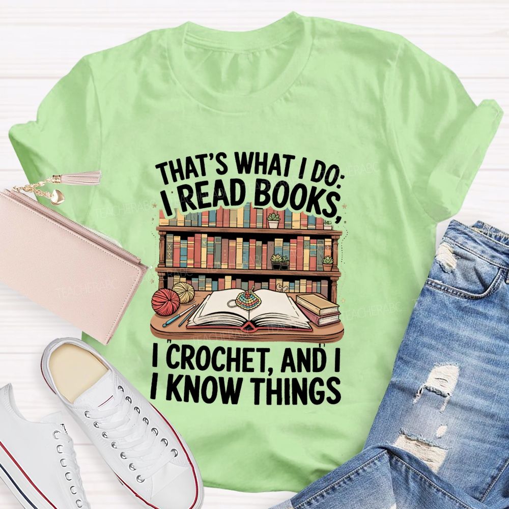That'S What I Do I Read Books I Crochet And I Know Things Teacher T-Shirt