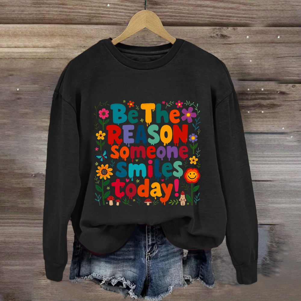 Be The Reason Someone Smiles Today Floral Sweatshirt