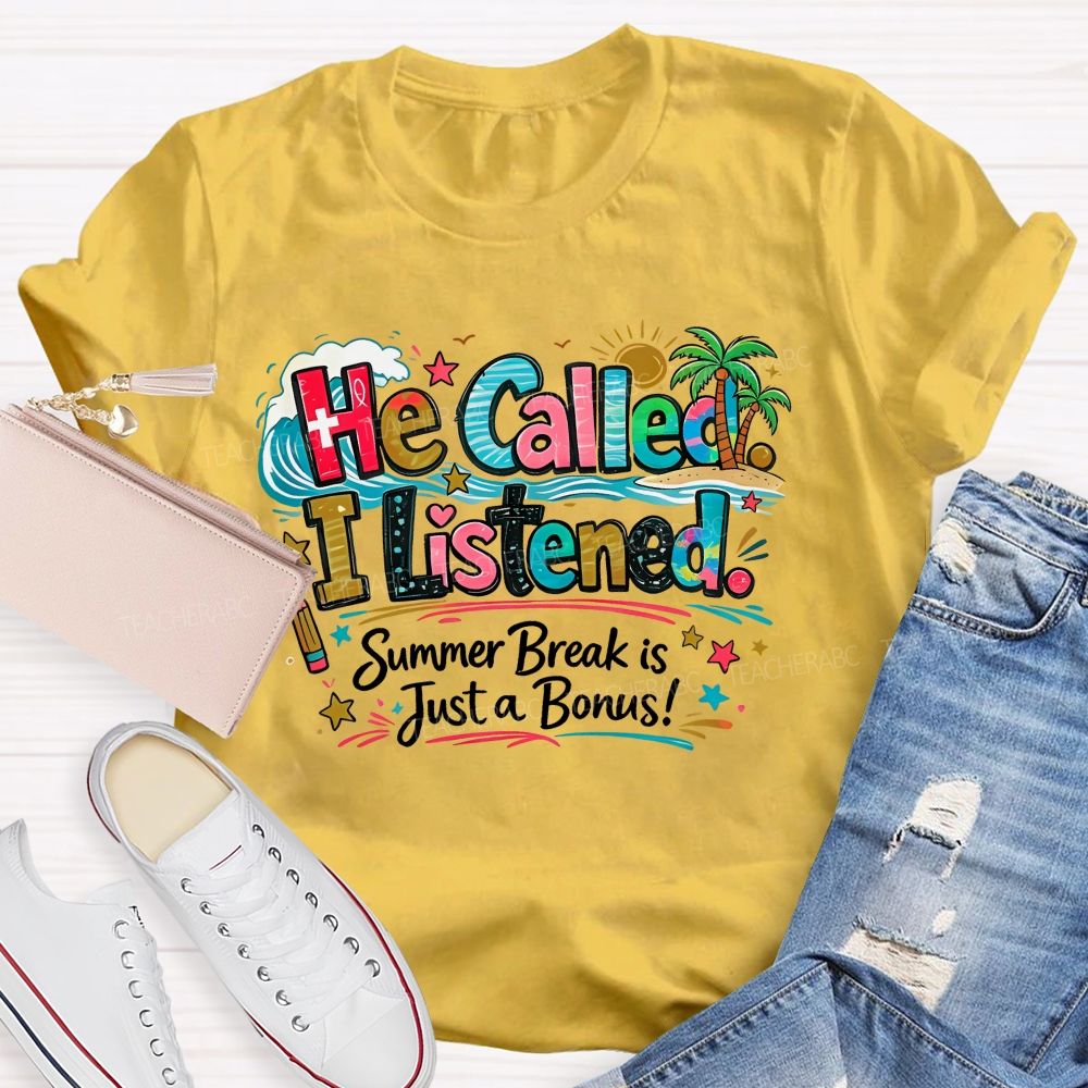 He Called  I Listened  Summer Break Is Just A Bonus   Teacher T-shirt