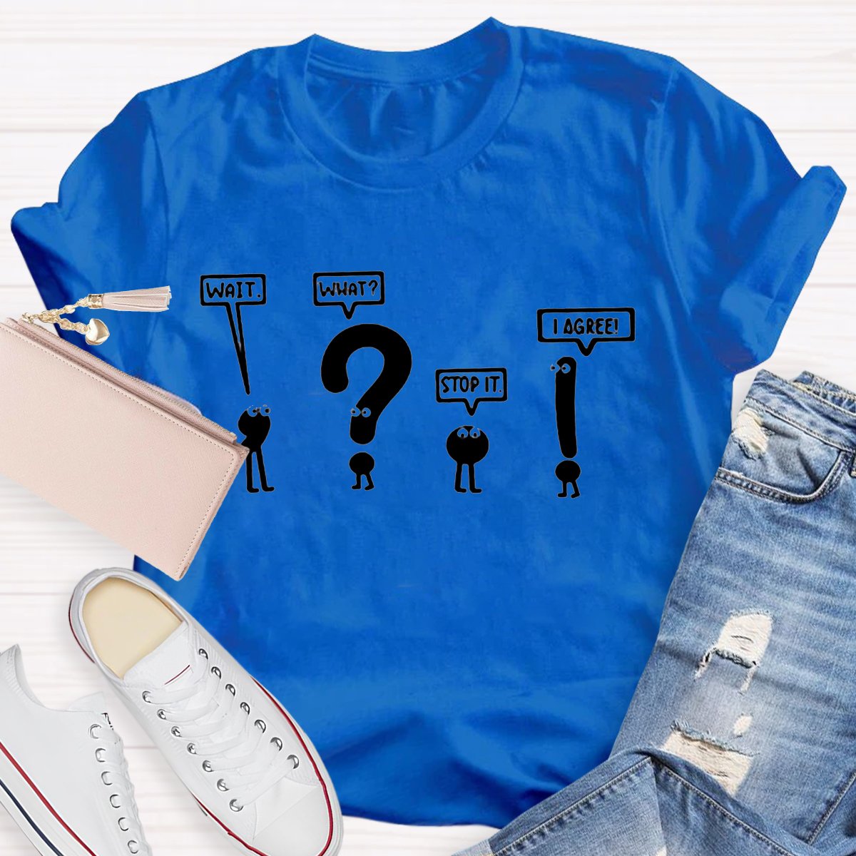 Wait What Stop It I Agree Teacher T-Shirt
