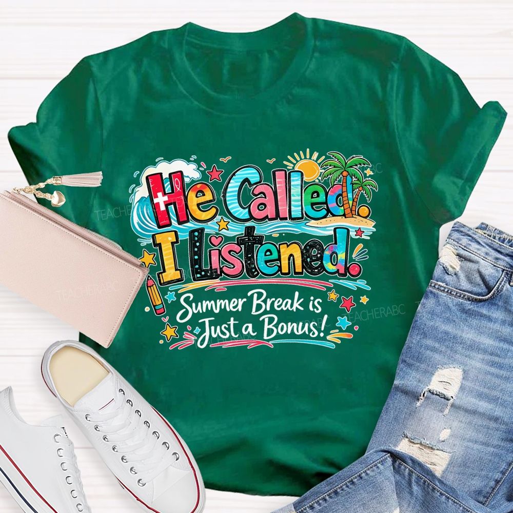 He Called  I Listened  Summer Break Is Just A Bonus   Teacher T-shirt
