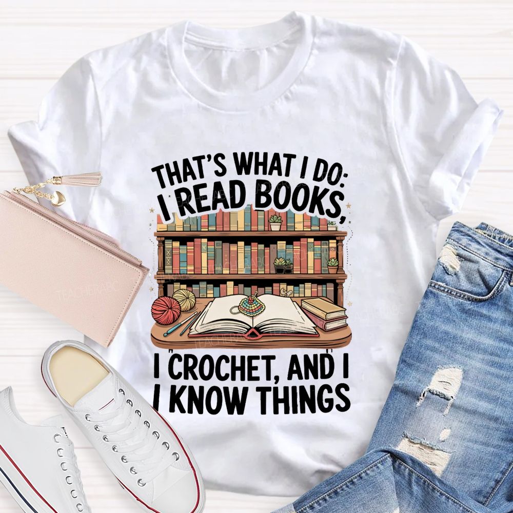 That'S What I Do I Read Books I Crochet And I Know Things Teacher T-Shirt