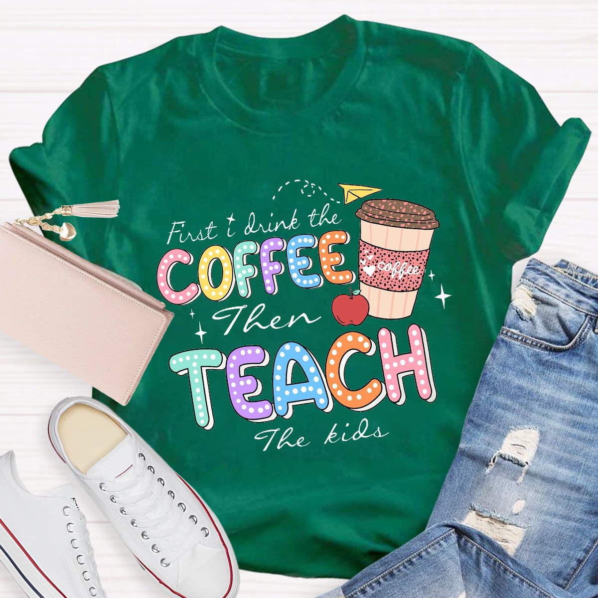 First Drink The Coffee Then Teach The Kids Teacher T-shirt