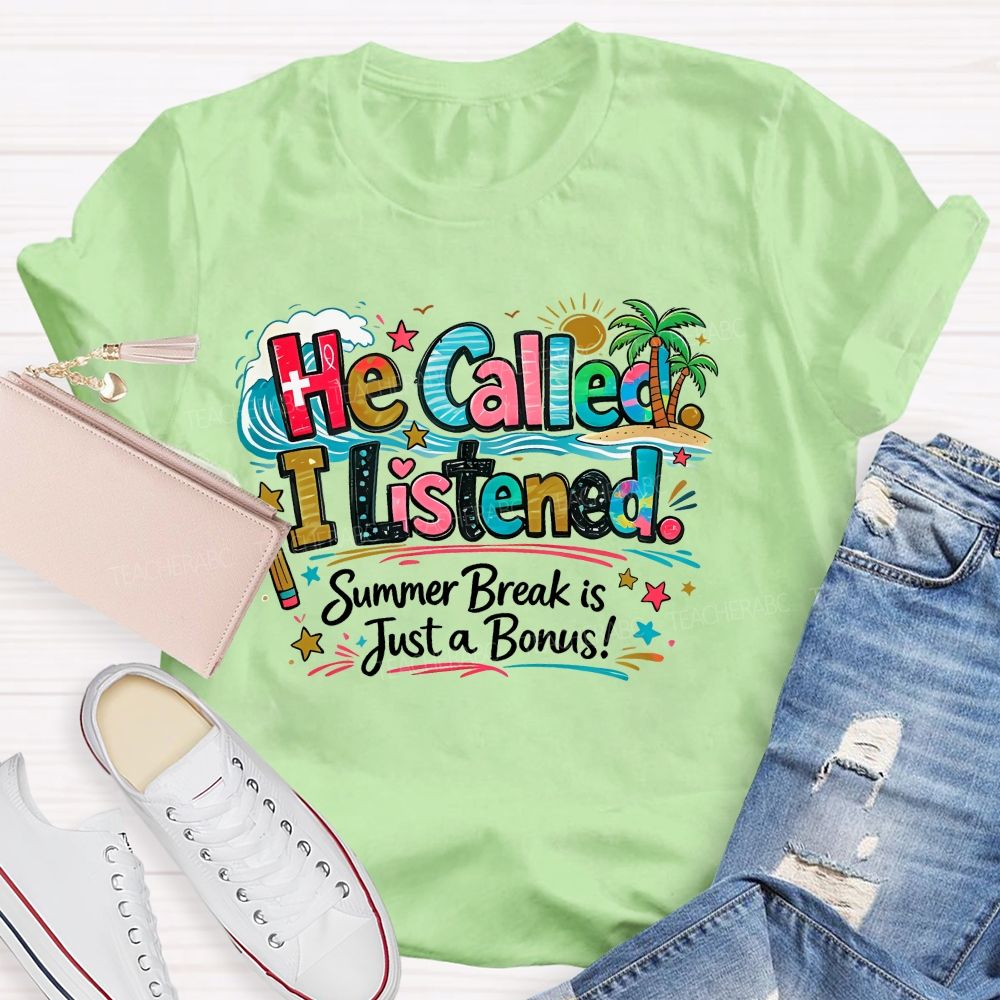 He Called  I Listened  Summer Break Is Just A Bonus   Teacher T-shirt