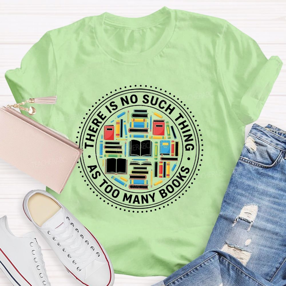 There Is No Such Thing As Too Many Books Bookshelf Teacher T-Shirt